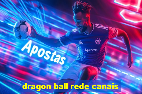 dragon ball rede canais